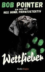 Ein Fall für Rex Hond, Privatdetektiv: Wettfieber (Kindle Single) Cover des Buches Ein Fall für Rex Hond, Privatdetektiv: Wettfieber (Kindle Single) (ISBN: B071G1GXF1)