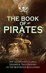 THE BOOK OF PIRATES: 70+ Adventure Classics, Legends & True History of the Notorious Buccaneers: Facing the Flag, Blackbeard, Captain Blood, Pieces of ... Under the Waves... (English Edition) Cover des Buches THE BOOK OF PIRATES: 70+ Adventure Classics, Legends & True History of the Notorious Buccaneers: Facing the Flag, Blackbeard, Captain Blood, Pieces of ... Under the Waves... (English Edition) (ISBN: B071G1PWQW)
