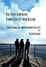 Die irre einfache Komplexität von Allem: Eine Sammlung unpopulärer Essays (Frühling 2017) Cover des Buches Die irre einfache Komplexität von Allem: Eine Sammlung unpopulärer Essays (Frühling 2017) (ISBN: B071HC4F35)