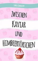 Zwischen Kaviar und Himbeertörtchen: Liebesroman Cover des Buches Zwischen Kaviar und Himbeertörtchen: Liebesroman (ISBN: B071L56MY4)