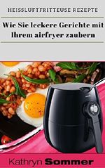 Heißluftfritteuse Rezepte - Wie Sie leckere Gerichte mit Ihrem airfryer zaubern Cover des Buches Heißluftfritteuse Rezepte - Wie Sie leckere Gerichte mit Ihrem airfryer zaubern (ISBN: B071R9FF8N)