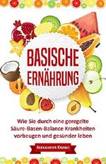Basische Ernährung: Wie Sie durch eine geregelte Säure-Basen-Balance Krankheiten vorbeugen und gesünder leben (Übersäuerung, Basen Haushalt, Basisch fasten, Säure Basen Ernährung, Basische Diät) Cover des Buches Basische Ernährung: Wie Sie durch eine geregelte Säure-Basen-Balance Krankheiten vorbeugen und gesünder leben (Übersäuerung, Basen Haushalt, Basisch fasten, Säure Basen Ernährung, Basische Diät) (ISBN: B071SLK9DX)