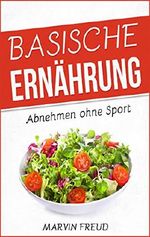 Basische Ernährung: Abnehmen ohne Sport (Basische Rezepte, Stoffwechsel beschleunigen, Fett verbrennen am Bauch) Cover des Buches Basische Ernährung: Abnehmen ohne Sport (Basische Rezepte, Stoffwechsel beschleunigen, Fett verbrennen am Bauch) (ISBN: B072DZ5H11)