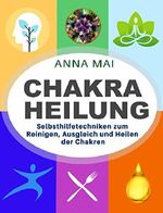 Chakra Heilung: Selbsthilfetechniken zum Reinigen, Ausgleich und Heilen der Chakren (Chakra Ausgleich, Chakra Meditation, Chakra Yoga) Cover des Buches Chakra Heilung: Selbsthilfetechniken zum Reinigen, Ausgleich und Heilen der Chakren (Chakra Ausgleich, Chakra Meditation, Chakra Yoga) (ISBN: B072HDPN3S)