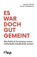 Es war doch gut gemeint: Wie Political Correctness unsere freiheitliche Gesellschaft zerstört Cover des Buches Es war doch gut gemeint: Wie Political Correctness unsere freiheitliche Gesellschaft zerstört (ISBN: B072HMKWL3)