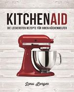 KitchenAid©: Die leckersten Rezepte für Ihren Küchenhelfer Cover des Buches KitchenAid©: Die leckersten Rezepte für Ihren Küchenhelfer (ISBN: B072J3PNQQ)