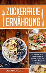 Zuckerfreie Ernährung: Entdecke neue Lebensenergie durch Verzicht auf raffinierten Zucker Cover des Buches Zuckerfreie Ernährung: Entdecke neue Lebensenergie durch Verzicht auf raffinierten Zucker (ISBN: B072T1WMN1)
