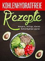Kohlenhydratfreie Rezepte: Morgens, Mittags, Abends Kohlenhydrate sparen (Low Carb für Faule, Low Carb Rezepte, Low Carb backen, Eiweiß Diät, Low Carb Diät, Rezepte zum Abnehmen, Low Carb Frühstück) Cover des Buches Kohlenhydratfreie Rezepte: Morgens, Mittags, Abends Kohlenhydrate sparen (Low Carb für Faule, Low Carb Rezepte, Low Carb backen, Eiweiß Diät, Low Carb Diät, Rezepte zum Abnehmen, Low Carb Frühstück) (ISBN: B073BKK4Z4)