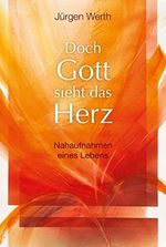 Doch Gott sieht das Herz: Nahaufnahmen eines Lebens. Cover des Buches Doch Gott sieht das Herz: Nahaufnahmen eines Lebens. (ISBN: B073SFTTQR)