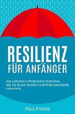 Resilienz für Anfänger: Das Geheimnis erfolgreicher Menschen. Wie Sie Krisen meistern und Widerstandskraft entwickeln Cover des Buches Resilienz für Anfänger: Das Geheimnis erfolgreicher Menschen. Wie Sie Krisen meistern und Widerstandskraft entwickeln (ISBN: B073TZYDJ5)