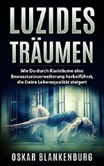 Luzides Träumen: Wie Du durch Klarträume eine Bewusstseinserweiterung herbeiführst, die Deine Lebensqualität steigert Cover des Buches Luzides Träumen: Wie Du durch Klarträume eine Bewusstseinserweiterung herbeiführst, die Deine Lebensqualität steigert (ISBN: B073V13KK1)