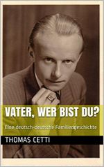 Vater, wer bist Du?: Eine deutsch-deutsche Familiengeschichte (Thomas M Cetti 5) Cover des Buches Vater, wer bist Du?: Eine deutsch-deutsche Familiengeschichte (Thomas M Cetti 5) (ISBN: B074DGQ7SG)