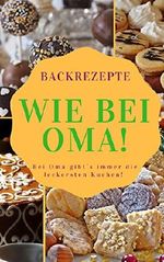 Backrezepte wie bei Oma: Jetzt noch einfacher backen wie bei der guten alten Oma Cover des Buches Backrezepte wie bei Oma: Jetzt noch einfacher backen wie bei der guten alten Oma (ISBN: B074SJYKNT)
