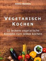 Vegetarisch: Vegetarisch Kochen: 22 leckere vegetarische Rezepte zum Selber kochen Cover des Buches Vegetarisch: Vegetarisch Kochen: 22 leckere vegetarische Rezepte zum Selber kochen (ISBN: B074V86Z99)