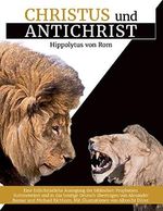 Christus und Antichrist: Eine frühchristliche Auslegung der biblischen Prophetien Cover des Buches Christus und Antichrist: Eine frühchristliche Auslegung der biblischen Prophetien (ISBN: B0752YRL65)