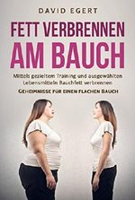 Fett verbrennen am Bauch: Mittels gezieltem Training und ausgewählten Lebensmittel Bauchfett verbrennen (Geheimnisse für einen flachen Bauch 1) Cover des Buches Fett verbrennen am Bauch: Mittels gezieltem Training und ausgewählten Lebensmittel Bauchfett verbrennen (Geheimnisse für einen flachen Bauch 1) (ISBN: B075CKQ3X1)