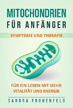 Mitochondrien für Anfänger: Symptome und Therapie. Für ein Leben mit mehr Vitalität und Energie. Cover des Buches Mitochondrien für Anfänger: Symptome und Therapie. Für ein Leben mit mehr Vitalität und Energie. (ISBN: B075FDB92W)