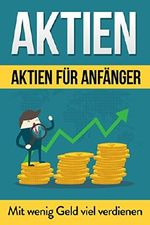 Aktien: Aktien für Anfänger: Mit wenig Geld viel verdienen Cover des Buches Aktien: Aktien für Anfänger: Mit wenig Geld viel verdienen (ISBN: B075MDK1PL)