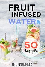 Fruit Infused Water: 50 vitalisierende und gesunde Trend-Rezepte für leckeres Aroma-Wasser Cover des Buches Fruit Infused Water: 50 vitalisierende und gesunde Trend-Rezepte für leckeres Aroma-Wasser (ISBN: B075Q26FQ9)