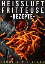 Heißluftfritteuse Rezepte: Schnell, Einfach und Lecker (Heissluftfritteuse, Heißluftfritteusen Rezepte) Cover des Buches Heißluftfritteuse Rezepte: Schnell, Einfach und Lecker (Heissluftfritteuse, Heißluftfritteusen Rezepte) (ISBN: B075YBY4L3)