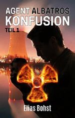 Agent Albatros: Konfusion - Teil 1: Die nukleare Verschwörung Cover des Buches Agent Albatros: Konfusion - Teil 1: Die nukleare Verschwörung (ISBN: B075ZH5YBN)