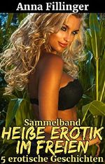 Sammelband Heiße Erotik im Freien: 5 erotische Geschichten Cover des Buches Sammelband Heiße Erotik im Freien: 5 erotische Geschichten (ISBN: B075ZXLJG3)