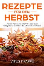 Rezepte für den Herbst Kürbis, Maroni und rote Rübe aber auch Wildgerichte und Pilze - So schmeckt der Herbst Cover des Buches Rezepte für den Herbst Kürbis, Maroni und rote Rübe aber auch Wildgerichte und Pilze - So schmeckt der Herbst (ISBN: B0763YWVRT)