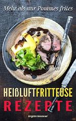 Heißluftfritteuse Rezepte: Mehr als nur Pommes frites, Ein Gerät - unendlich viele Möglichkeiten (Heißluft Friteuse, Heissluftfriteuse Rezepte) Cover des Buches Heißluftfritteuse Rezepte: Mehr als nur Pommes frites, Ein Gerät - unendlich viele Möglichkeiten (Heißluft Friteuse, Heissluftfriteuse Rezepte) (ISBN: B076GCXQN5)