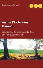 An der Pforte zum Himmel: Was Nahtod-Berichte und die Bibel über die Ewigkeit sagen Cover des Buches An der Pforte zum Himmel: Was Nahtod-Berichte und die Bibel über die Ewigkeit sagen (ISBN: B076SYMW7N)