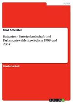 Bulgarien - Parteienlandschaft und Parlamentswahlen zwischen 1989 und 2004 Cover des Buches Bulgarien - Parteienlandschaft und Parlamentswahlen zwischen 1989 und 2004 (ISBN: B076WSKJZY)