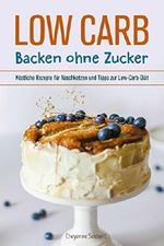 Low Carb: Backen ohne Zucker: Köstliche Rezepte für Naschkatzen und Tipps zur Low-Carb-Diät Cover des Buches Low Carb: Backen ohne Zucker: Köstliche Rezepte für Naschkatzen und Tipps zur Low-Carb-Diät (ISBN: B0782RDSF1)