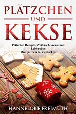 Plätzchen und Kekse: Plätzchen Rezepte, Weihnachtskekse und Lebkuchen Rezepte zum Kekse backen Cover des Buches Plätzchen und Kekse: Plätzchen Rezepte, Weihnachtskekse und Lebkuchen Rezepte zum Kekse backen (ISBN: B0783P9FSV)