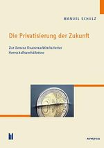 Die Privatisierung der Zukunft: Zur Genese finanzmarktinduzierter Herrschaftsverhältnisse Cover des Buches Die Privatisierung der Zukunft: Zur Genese finanzmarktinduzierter Herrschaftsverhältnisse (ISBN: B0789GYTCW)