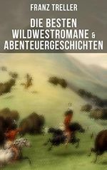 Die besten Wildwestromane & Abenteuergeschichten: Verwehte Spuren, Das Kind der Prärie, Der Sohn des Gaucho, Der König der Miami, Der Gefangene der Aimaras & Der Enkel der Könige Cover des Buches Die besten Wildwestromane & Abenteuergeschichten: Verwehte Spuren, Das Kind der Prärie, Der Sohn des Gaucho, Der König der Miami, Der Gefangene der Aimaras & Der Enkel der Könige (ISBN: B078GRV1DZ)