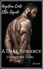 A Dark Romance: Gefangener Engel Cover des Buches A Dark Romance: Gefangener Engel (ISBN: B078LFSGY5)