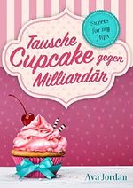 Tausche Cupcake gegen Milliardär: Liebesroman Komödie (Sweets for my Hips 1) (German Edition) Cover des Buches Tausche Cupcake gegen Milliardär: Liebesroman Komödie (Sweets for my Hips 1) (German Edition) (ISBN: B078PH4YKG)