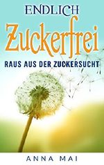 Endlich zuckerfrei: Raus aus der Zuckersucht Cover des Buches Endlich zuckerfrei: Raus aus der Zuckersucht (ISBN: B078VWKY1M)