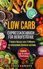 Low Carb - Expresskochbuch für Berufstätige: 77 leckere Rezepte unter 25 Minuten für Arbeitnehmer, Studenten und Faule (low carb, low carb Rezepte, Expresskochen low carb, schnelle Küche) Cover des Buches Low Carb - Expresskochbuch für Berufstätige: 77 leckere Rezepte unter 25 Minuten für Arbeitnehmer, Studenten und Faule (low carb, low carb Rezepte, Expresskochen low carb, schnelle Küche) (ISBN: B0796FZ697)