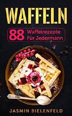 Waffeln: 88 Waffelrezepte für jedermann Cover des Buches Waffeln: 88 Waffelrezepte für jedermann (ISBN: B079R16KMG)