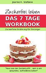 Zuckerfrei Leben. Das 7-Tage Workbook: Zuckerfreie Ernährung für Einsteiger. Raus aus der Zuckersucht, rein in ein gesundes, zufriedenes Leben Cover des Buches Zuckerfrei Leben. Das 7-Tage Workbook: Zuckerfreie Ernährung für Einsteiger. Raus aus der Zuckersucht, rein in ein gesundes, zufriedenes Leben (ISBN: B079RSHZ3D)
