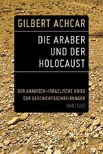 Die Araber und der Holocaust: Der arabisch-israelische Krieg der Geschichtsschreibungen Cover des Buches Die Araber und der Holocaust: Der arabisch-israelische Krieg der Geschichtsschreibungen (ISBN: B079SDPJP7)