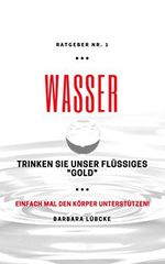 WASSER - Trinken Sie unser flüssiges "Gold" Cover des Buches WASSER - Trinken Sie unser flüssiges "Gold" (ISBN: B079WG515P)