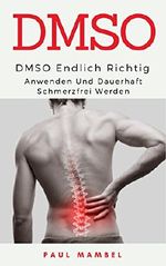 DMSO: Endlich richtig anwenden und dauerhaft schmerzfrei werden: Naturheilmittel, Schmerzen, DMSO anwenden Cover des Buches DMSO: Endlich richtig anwenden und dauerhaft schmerzfrei werden: Naturheilmittel, Schmerzen, DMSO anwenden (ISBN: B07B5GBN3T)