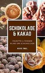 Schokolade und Kakao: Rezepte und Wissen rund um Schokolade Cover des Buches Schokolade und Kakao: Rezepte und Wissen rund um Schokolade (ISBN: B07B6TBDH7)