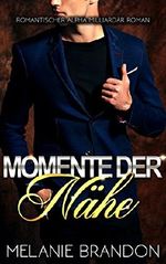 Momente der Nähe: Ein Alpha Milliardär Liebesroman, Momente-Reihe Buch 1 Cover des Buches Momente der Nähe: Ein Alpha Milliardär Liebesroman, Momente-Reihe Buch 1 (ISBN: B07BFK6HSK)