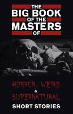The Big Book of the Masters of Horror, Weird and Supernatural Short Stories: 120+ authors and 1000+ stories in one volume (Kathartika™ Classics) (English Edition) Cover des Buches The Big Book of the Masters of Horror, Weird and Supernatural Short Stories: 120+ authors and 1000+ stories in one volume (Kathartika™ Classics) (English Edition) (ISBN: B07BKMW5YW)