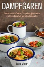 Dampfgaren: Unwiderstehliche Suppen, Vorspeisen, Hauptspeisen und Desserts einfach und schnell zubereiten Cover des Buches Dampfgaren: Unwiderstehliche Suppen, Vorspeisen, Hauptspeisen und Desserts einfach und schnell zubereiten (ISBN: B07BKQ5W9T)