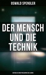 Der Mensch und die Technik (Beitrag zu einer Philosophie des Lebens) Cover des Buches Der Mensch und die Technik (Beitrag zu einer Philosophie des Lebens) (ISBN: B07BMVRBG9)