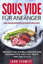 Sous Vide für Anfänger: Das Grundwissen einfach erklärt. Gesunde und schnelle Rezepte zum Nachmachen. Inklusive vieler Tipps und Tricks. Cover des Buches Sous Vide für Anfänger: Das Grundwissen einfach erklärt. Gesunde und schnelle Rezepte zum Nachmachen. Inklusive vieler Tipps und Tricks. (ISBN: B07BSMX7S8)