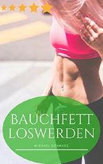 Bauchfett loswerden: Schnell und effektiv zum schlanken Bauch! (Bauchfett weg, Bauchfett verbrennen, Fett verbrennen am Bauch): Wie du dein Bauchfett loswerden kannst und endlich zufrieden bist! Cover des Buches Bauchfett loswerden: Schnell und effektiv zum schlanken Bauch! (Bauchfett weg, Bauchfett verbrennen, Fett verbrennen am Bauch): Wie du dein Bauchfett loswerden kannst und endlich zufrieden bist! (ISBN: B07BVXW139)